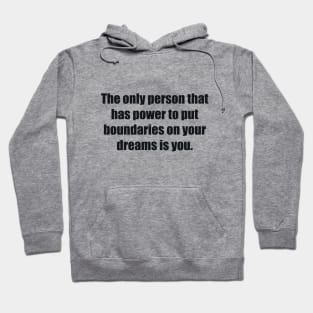 The only person that has power to put boundaries on your dreams is you Hoodie